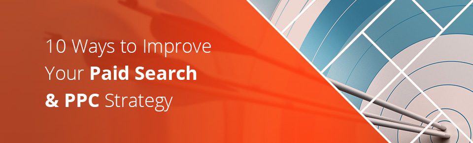 10 Ways to Improve Your Paid Search and PPC Strategy