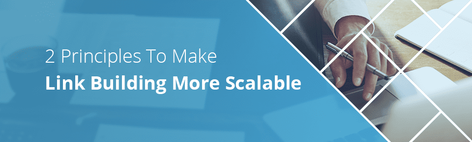 2 Principles To Make Link Building More Scalable