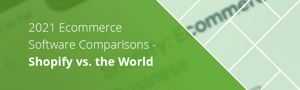 2021 Ecommerce Software Comparisons: Shopify vs the World