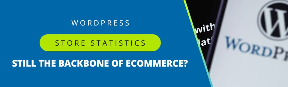 WordPress Store Statistics: Still The Backbone of Ecommerce?