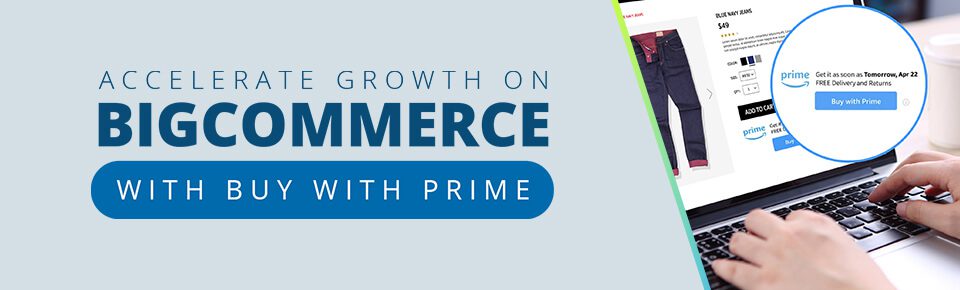 Accelerate Growth on BigCommerce With Buy With Prime