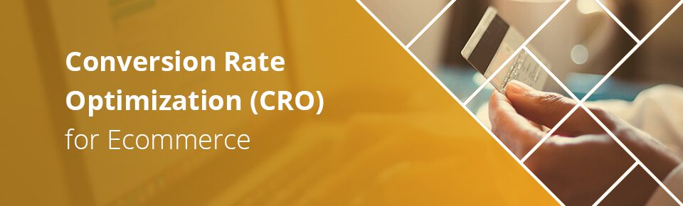 Conversion Rate Optimization (CRO) for Ecommerce