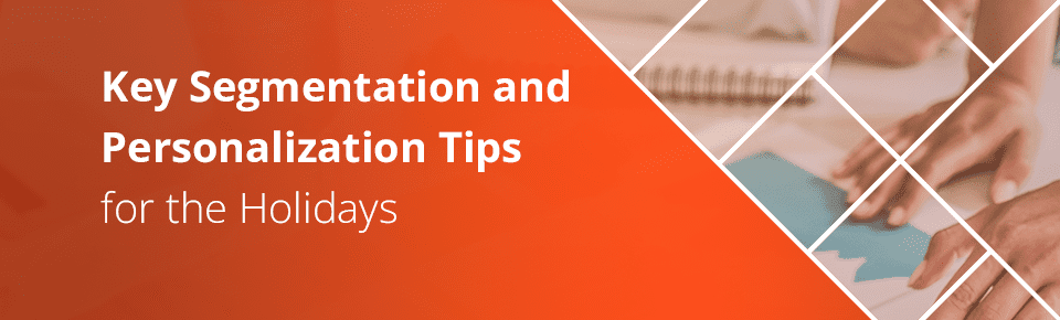 Key Segmentation and Personalization Tips for the Holidays