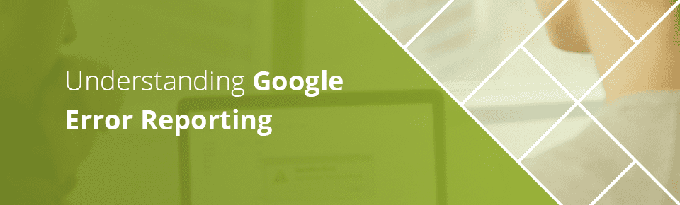 Understanding Google Error Reporting
