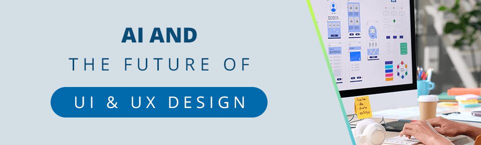 AI and the Future of UI & UX Design