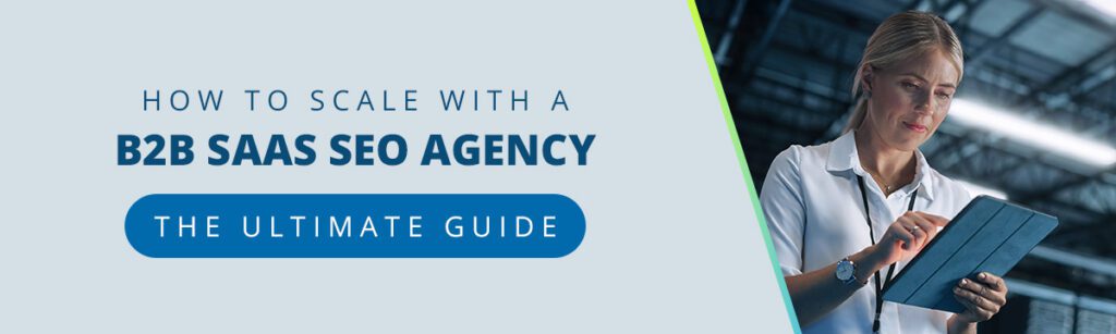 How To Scale with a B2B SaaS SEO Agency: The Ultimate Guide