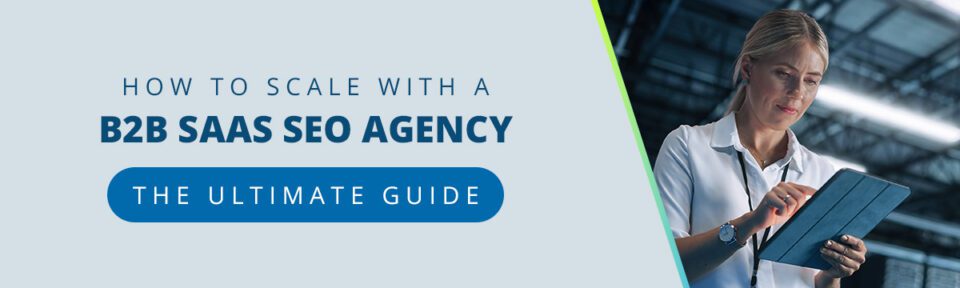 How To Scale with a B2B SaaS SEO Agency: The Ultimate Guide