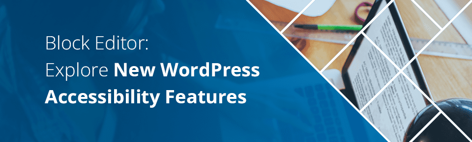 Block Editor: Explore New WordPress Accessibility Features