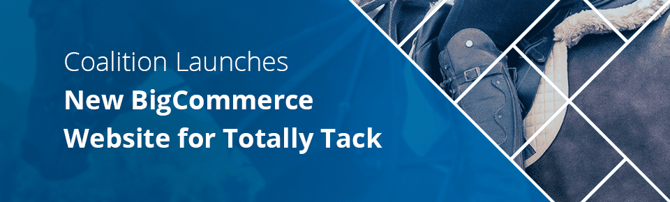 Coalition Launches New BigCommerce Website for Totally Tack