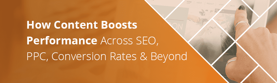 How Content Boosts Performance Across SEO, PPC, CRO, and Beyond