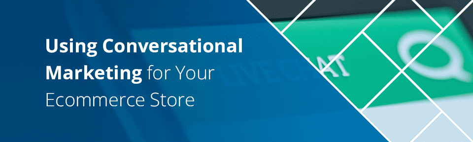 Using Conversational Marketing for Your Ecommerce Store