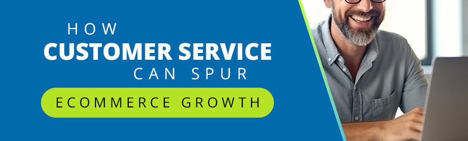 How Customer Service Can Spur Ecommerce Growth