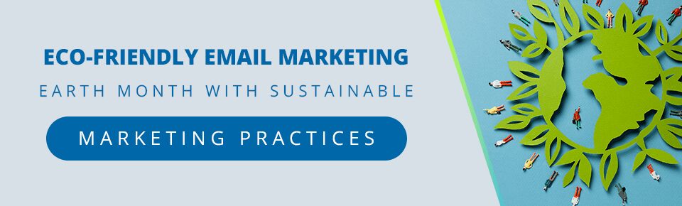Eco-friendly Email Marketing: Celebrating Earth Month with Sustainable Practices