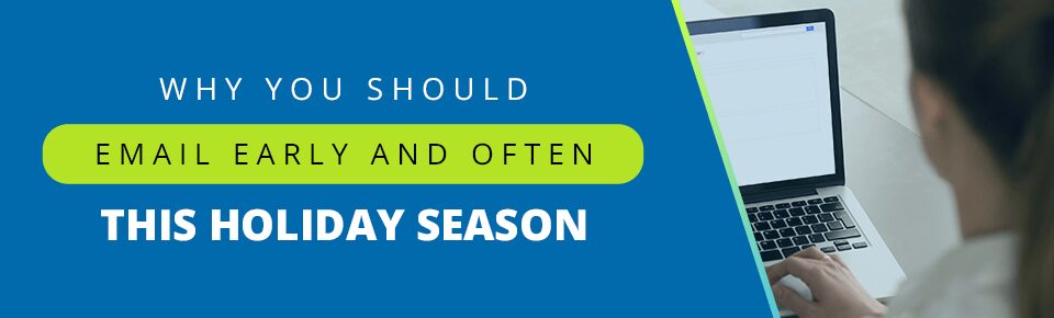 Why You Should Email Early and Often This Holiday Season