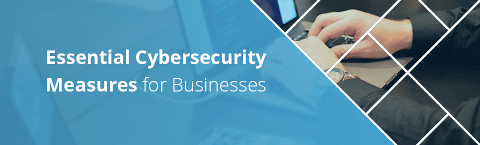 Essential Cybersecurity Measures for Businesses