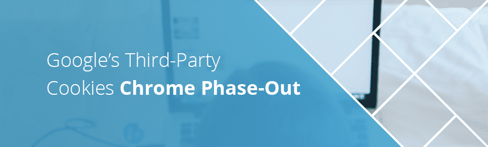 Google’s Third-Party Cookies Chrome Phase-Out