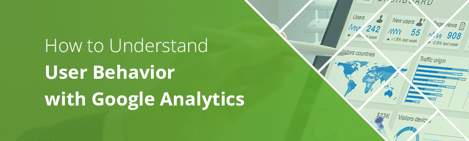 How to Understand User Behavior with Google Analytics