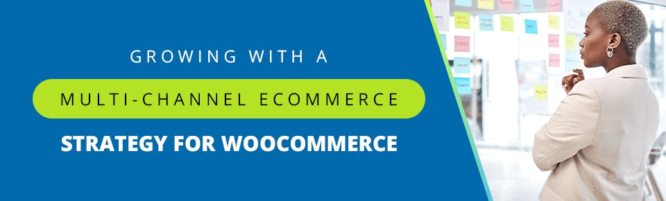 Growing with a Multi-Channel Ecommerce Strategy for WooCommerce