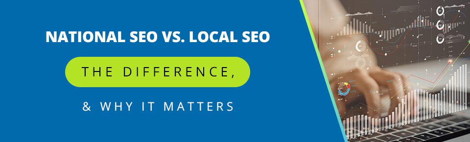 National SEO vs. Local SEO: The Difference, and Why It Matters