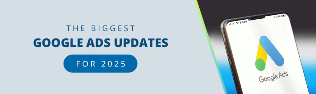 The Biggest Google Ads Updates for 2025
