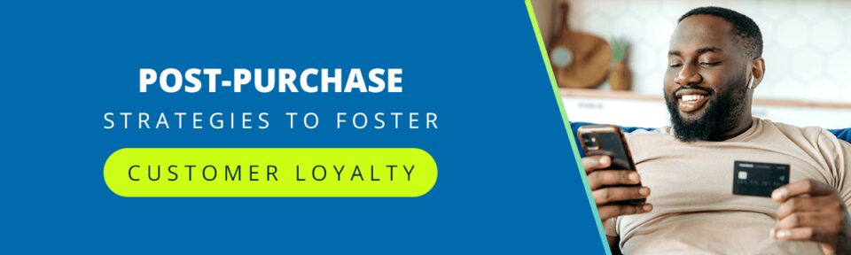 Post-purchase strategies to foster customer loyalty