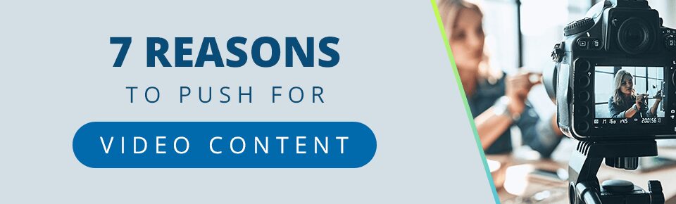 7 Reasons to Push for Video Content