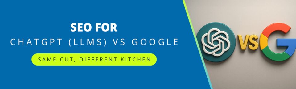 Same Cut, Different Kitchen: SEO for ChatGPT (LLMs) vs Google