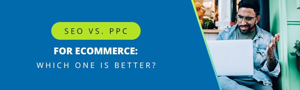 SEO vs. PPC for ecommerce: which one is better?