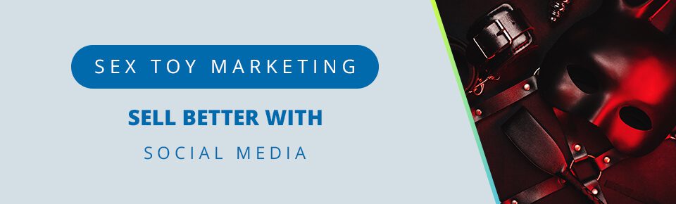 Sex Toy Marketing: Sell Better with Social Media