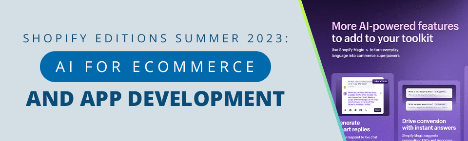 Shopify Editions Summer 2023 - Part 2: AI for Ecommerce and App Development