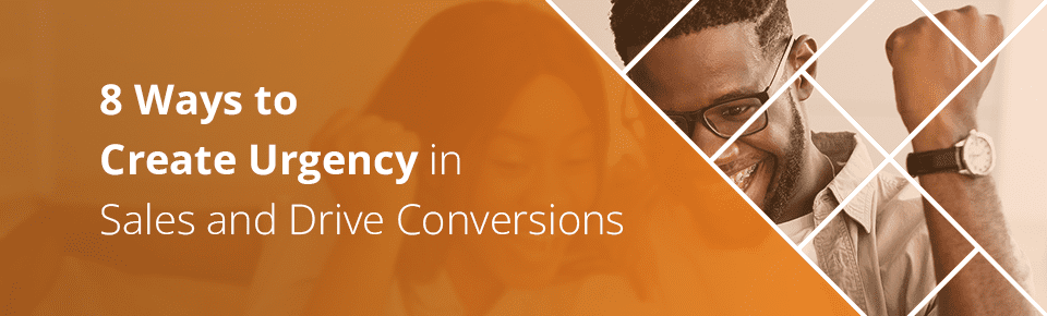 8 Ways to Create Urgency in Sales and Drive Conversions