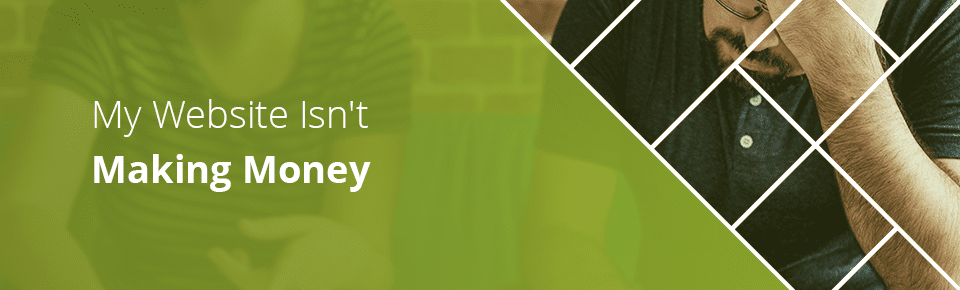 Why Isn’t My Website Making Money?