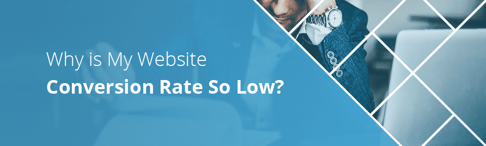 Why is My Website Conversion Rate So Low?